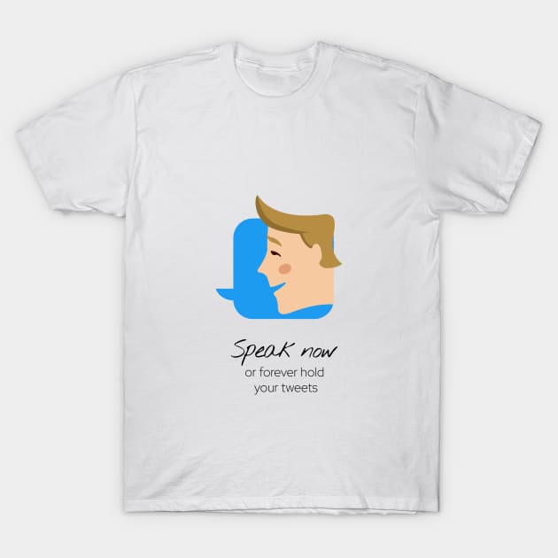 Speak Now Or Forever Hold Your Tweets T-Shirt by StarDash_World